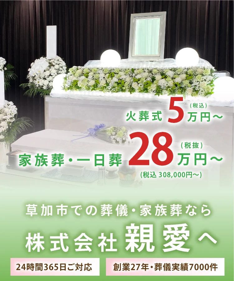 草加市での葬儀・家族葬なら株式会社親愛へ。24時間365日ご対応、創業27年・葬儀実績7000件。家族葬・一日葬28万円(税抜)〜(税込308,000円〜)、火葬式5万円(税込)〜。